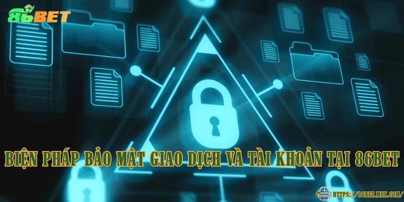 Chính Sách Bảo Mật 86BET – Cam Kết An Toàn Dữ Liệu Biện pháp bảo mật giao dịch và tài khoản tại 86BET