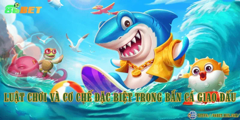 Bắn cá Giao Đấu – Phiên bản bắn cá đối kháng hấp dẫn Luật chơi và cơ chế đặc biệt trong bắn cá Giao Đấu