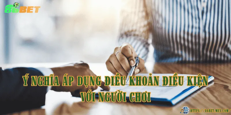 Điều Khoản Điều Kiện 86BET – Quy Định Người Chơi Cần Biết Ý nghĩa áp dụng điều khoản điều kiện với người chơi